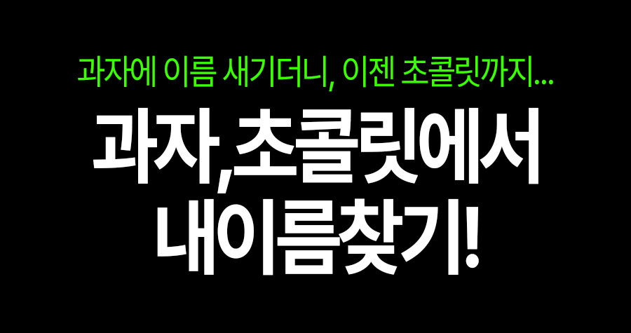 과자에 이름 새기더니, 이젠 초콜릿까지… 내 이름 어디까지 박힐 예정?